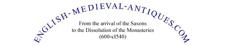 English Medieval Antiques - from arrival of the Saxons to the Dissolution of the Monasteries (600-1540)